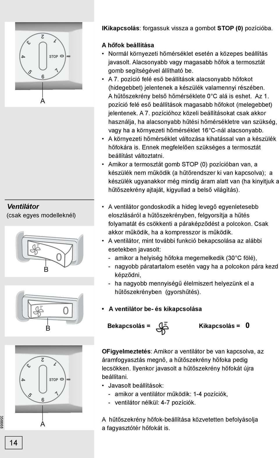 A hűtőszekrény belső hőmérséklete 0 C alá is eshet. Az 1. pozíció felé eső beállítások magasabb hőfokot (melegebbet) jelentenek. A 7.