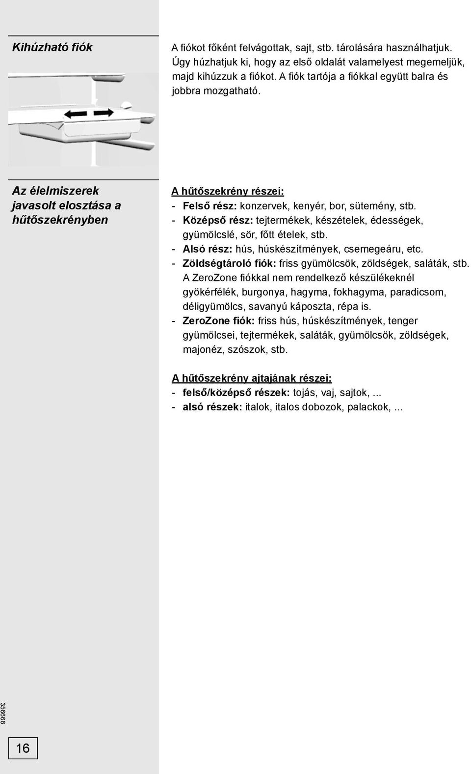 - Középső rész: tejtermékek, készételek, édességek, gyümölcslé, sör, főtt ételek, stb. - Alsó rész: hús, húskészítmények, csemegeáru, etc.