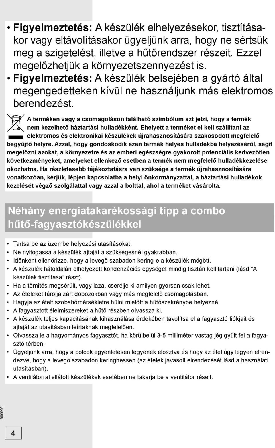 A terméken vagy a csomagoláson található szimbólum azt jelzi, hogy a termék nem kezelhető háztartási hulladékként.