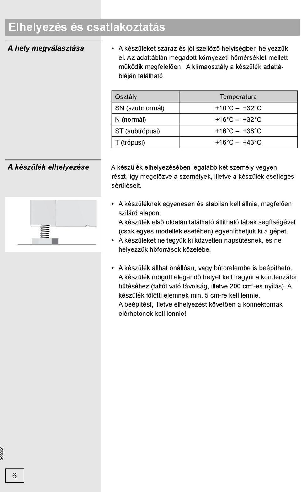 Osztály SN (szubnormál) N (normál) ST (subtrópusi) T (trópusi) Temperatura +10 C +32 C +16 C +32 C +16 C +38 C +16 C +43 C A készülék elhelyezése A készülék elhelyezésében legalább két személy vegyen