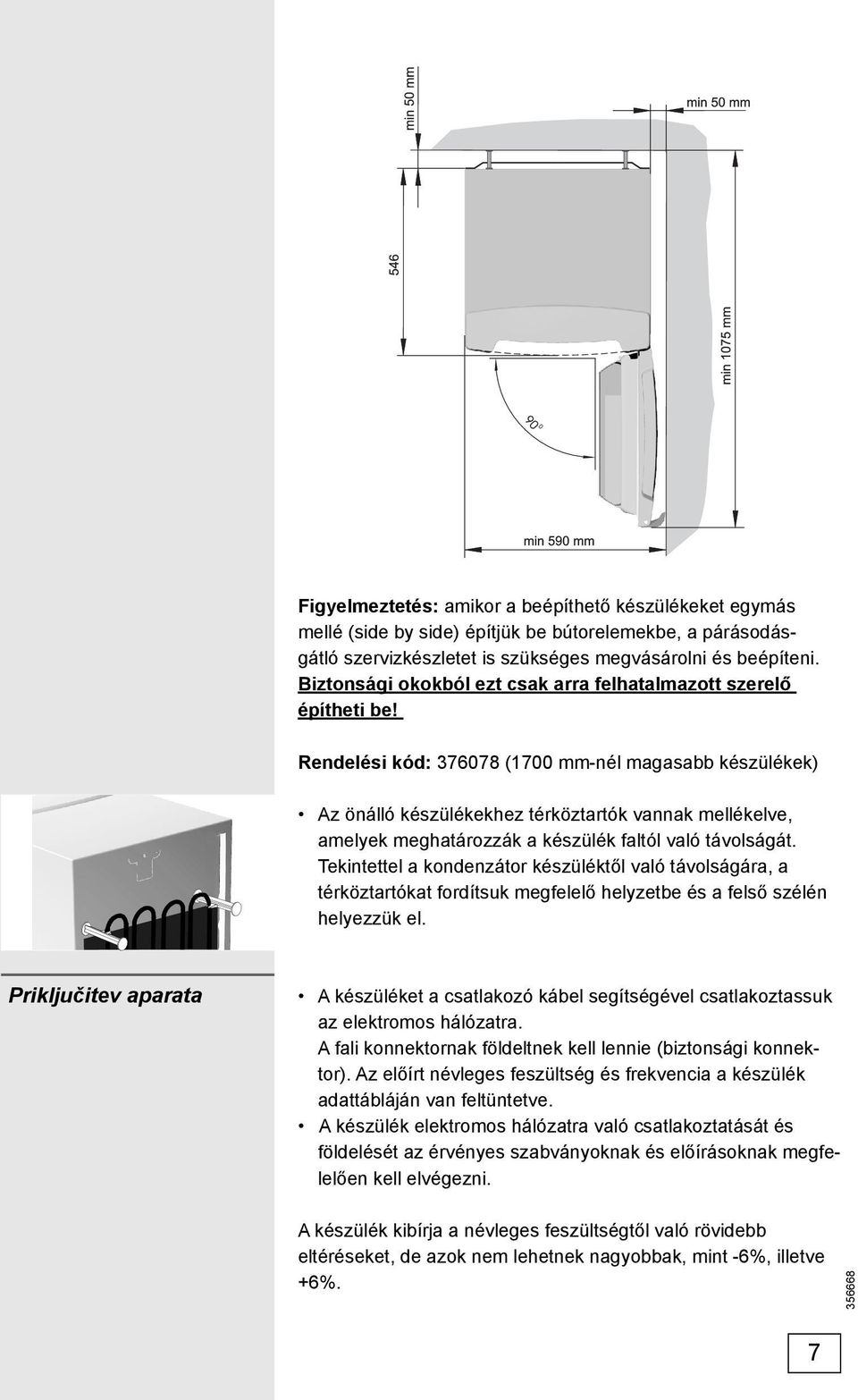 Rendelési kód: 376078 (1700 mm-nél magasabb készülékek) Az önálló készülékekhez térköztartók vannak mellékelve, amelyek meghatározzák a készülék faltól való távolságát.