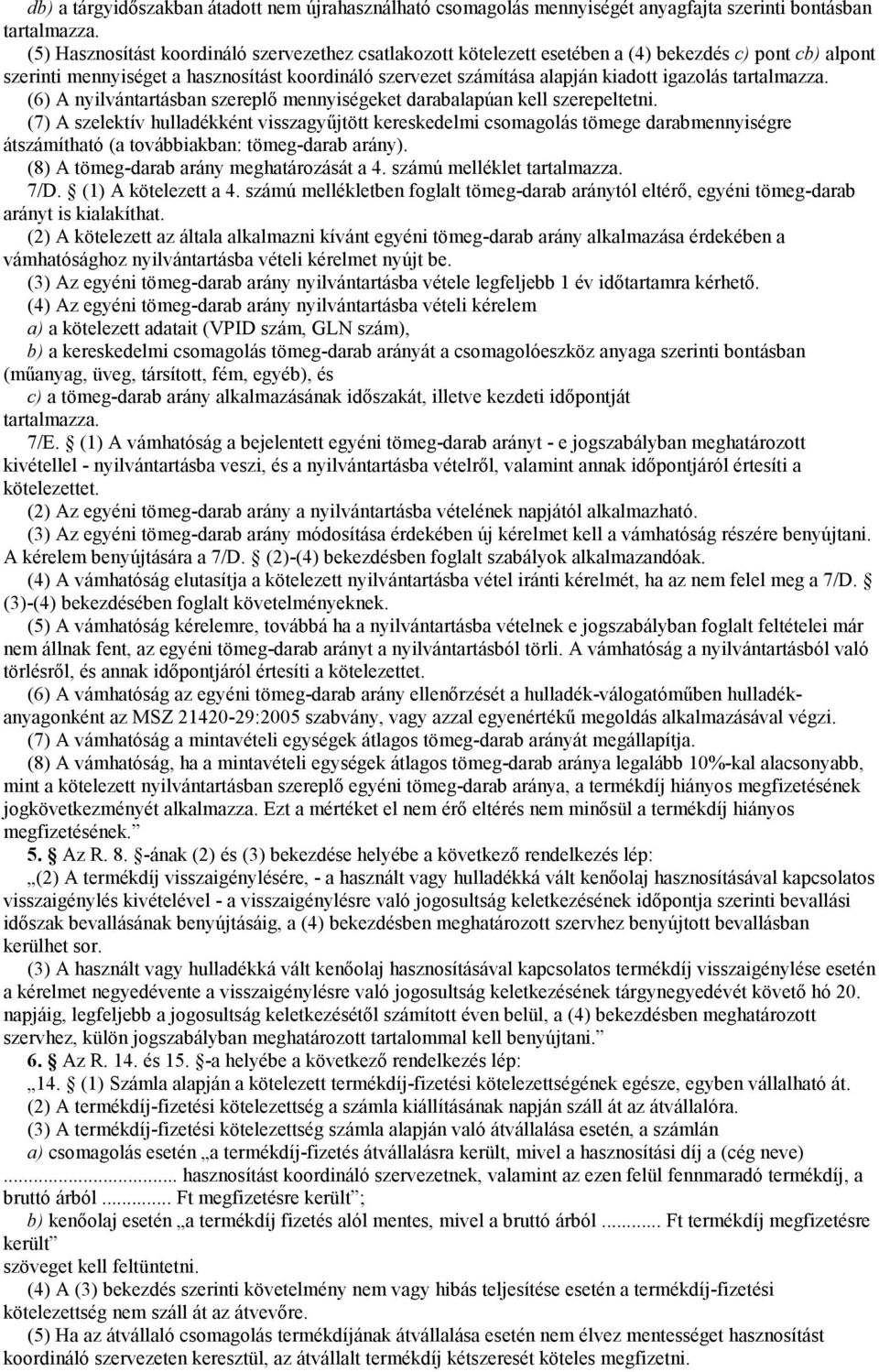 tartalmazza. (6) A nyilvántartásban szereplı mennyiségeket darabalapúan kell szerepeltetni.