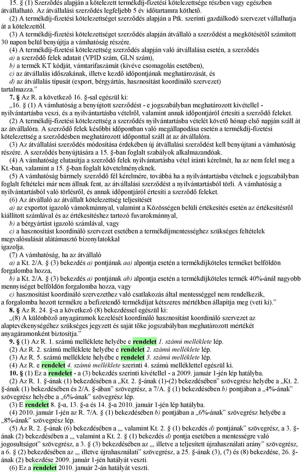 (3) A termékdíj-fizetési kötelezettséget szerzıdés alapján átvállaló a szerzıdést a megkötésétıl számított 30 napon belül benyújtja a vámhatóság részére.