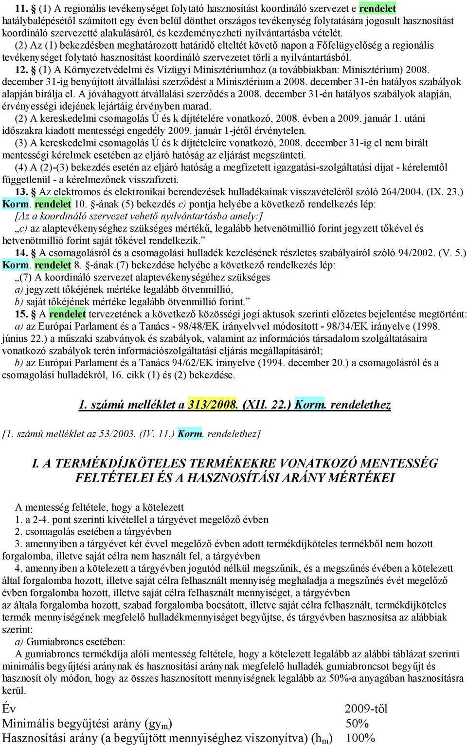 (2) Az (1) bekezdésben meghatározott határidı elteltét követı napon a Fıfelügyelıség a regionális tevékenységet folytató hasznosítást koordináló szervezetet törli a nyilvántartásból. 12.