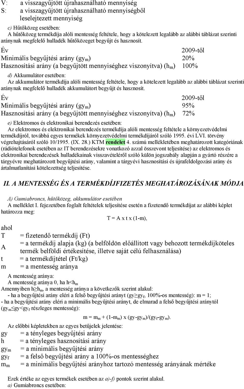 Év 2009-tıl Minimális begyőjtési arány (gy m ) 20% Hasznosítási arány (a begyőjtött mennyiséghez viszonyítva) (h m ) 100% d) Akkumulátor esetében: Az akkumulátor termékdíja alóli mentesség feltétele,