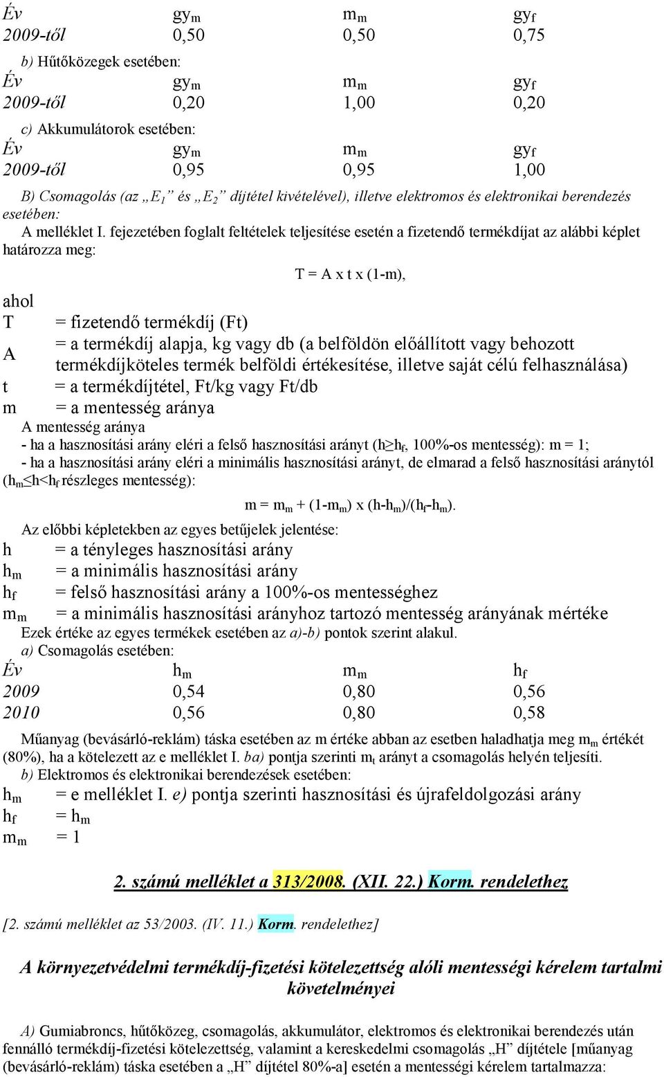 fejezetében foglalt feltételek teljesítése esetén a fizetendı termékdíjat az alábbi képlet határozza meg: ahol T A t m T = A x t x (1-m), = fizetendı termékdíj (Ft) = a termékdíj alapja, kg vagy db