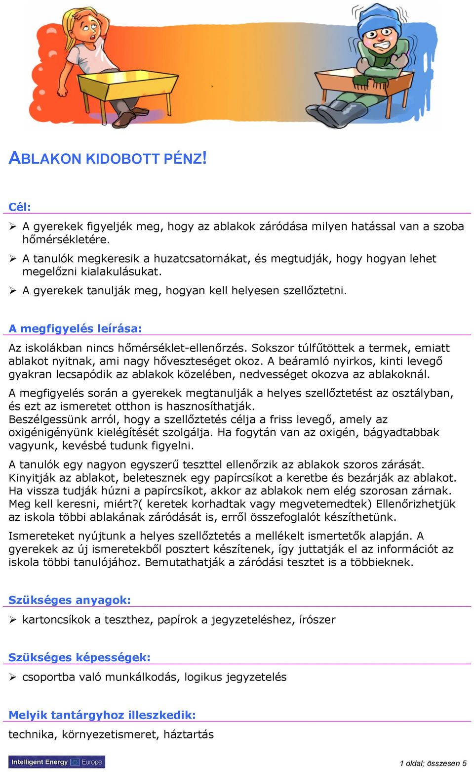 A megfigyelés leírása: Az iskolákban nincs hőmérséklet-ellenőrzés. Sokszor túlfűtöttek a termek, emiatt ablakot nyitnak, ami nagy hőveszteséget okoz.