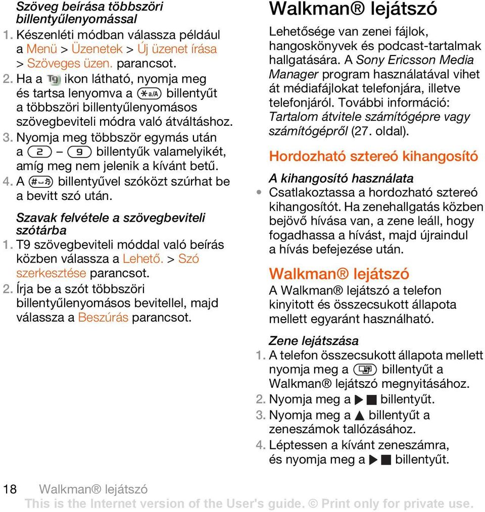 Nyomja meg többször egymás után a billentyűk valamelyikét, amíg meg nem jelenik a kívánt betű. 4. A billentyűvel szóközt szúrhat be a bevitt szó után. Szavak felvétele a szövegbeviteli szótárba 1.