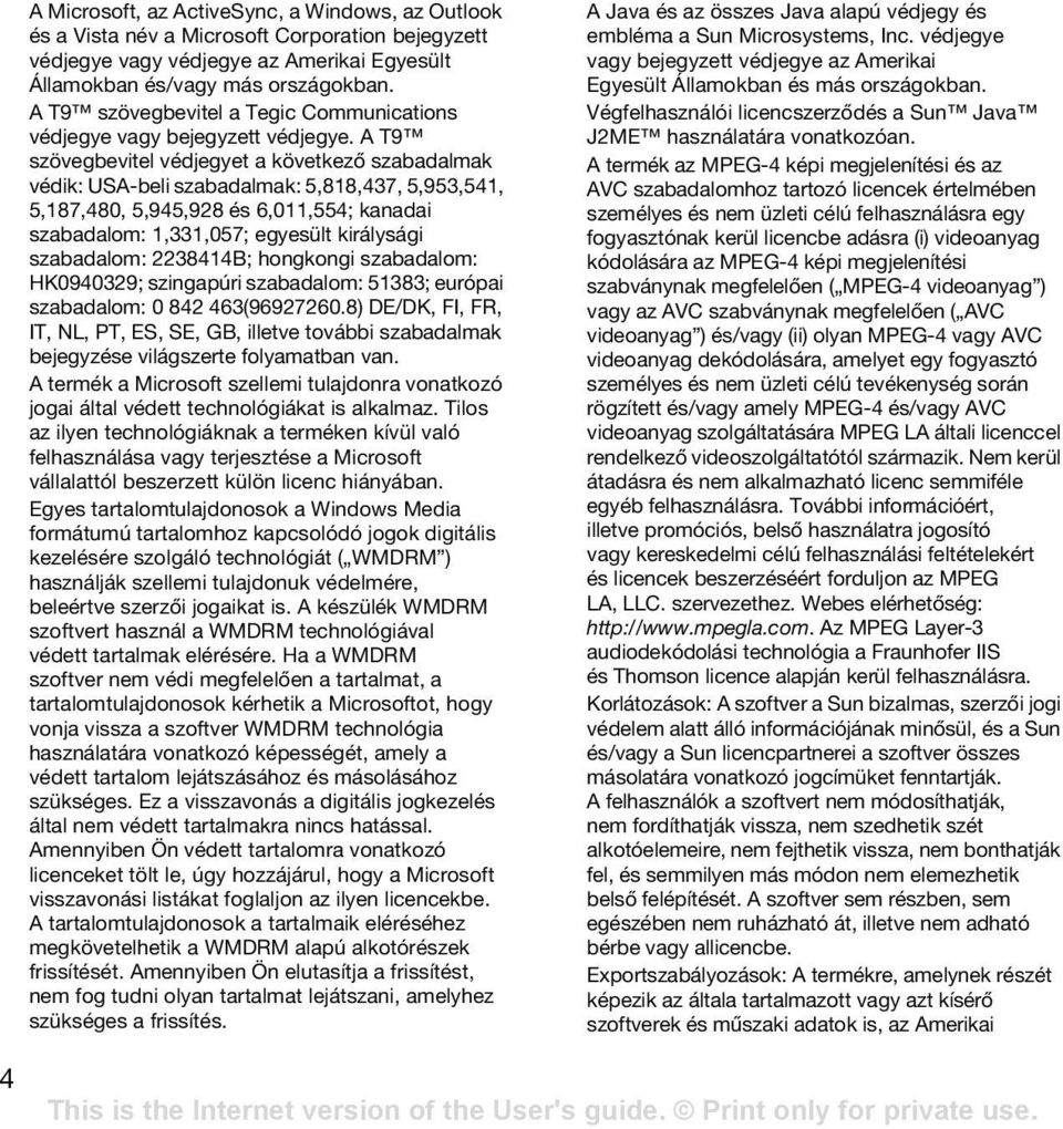 A T9 szövegbevitel védjegyet a következő szabadalmak védik: USA-beli szabadalmak: 5,818,437, 5,953,541, 5,187,480, 5,945,928 és 6,011,554; kanadai szabadalom: 1,331,057; egyesült királysági