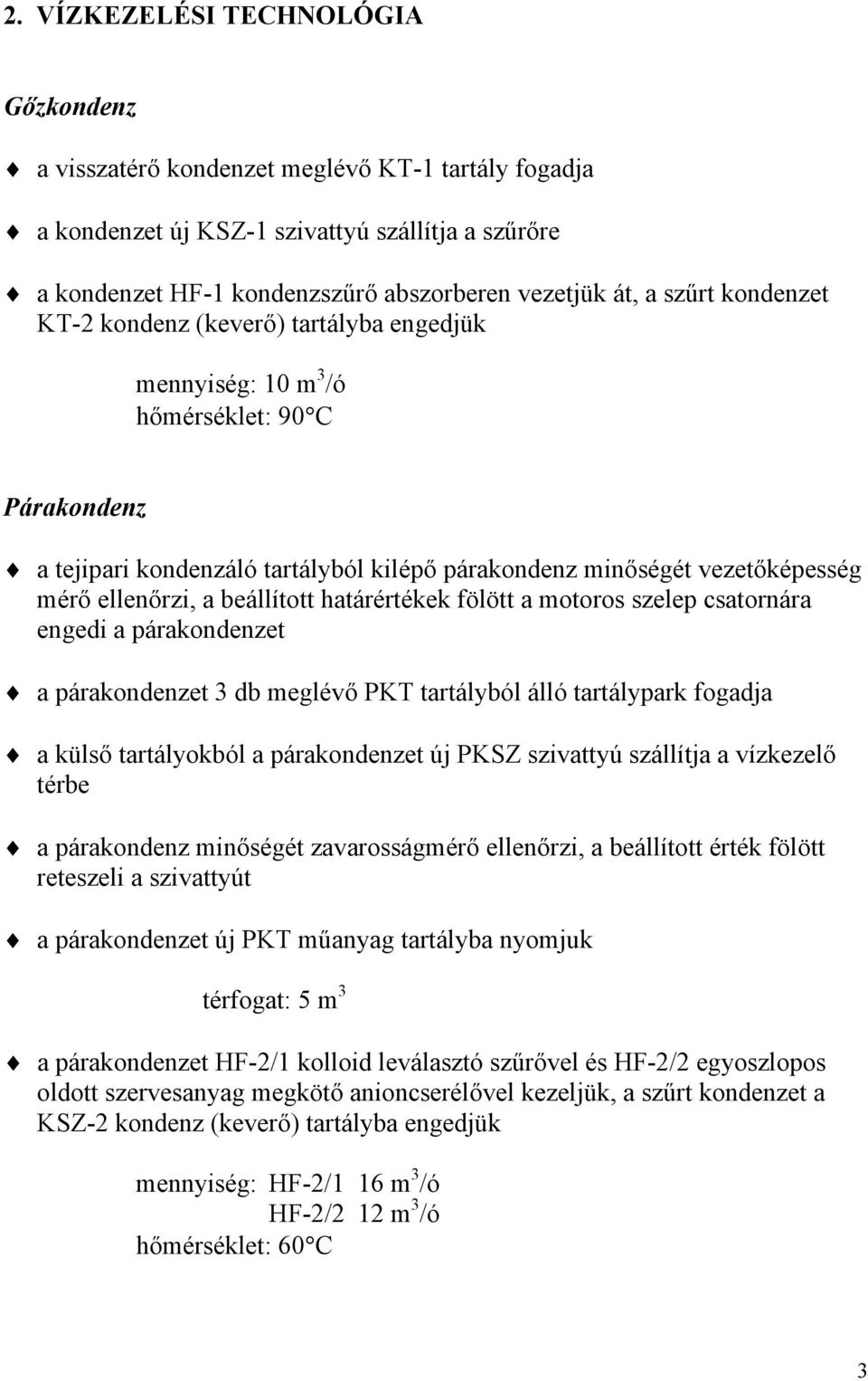 ellenőrzi, a beállított határértékek fölött a motoros szelep csatornára engedi a párakondenzet a párakondenzet 3 db meglévő PKT tartályból álló tartálypark fogadja a külső tartályokból a