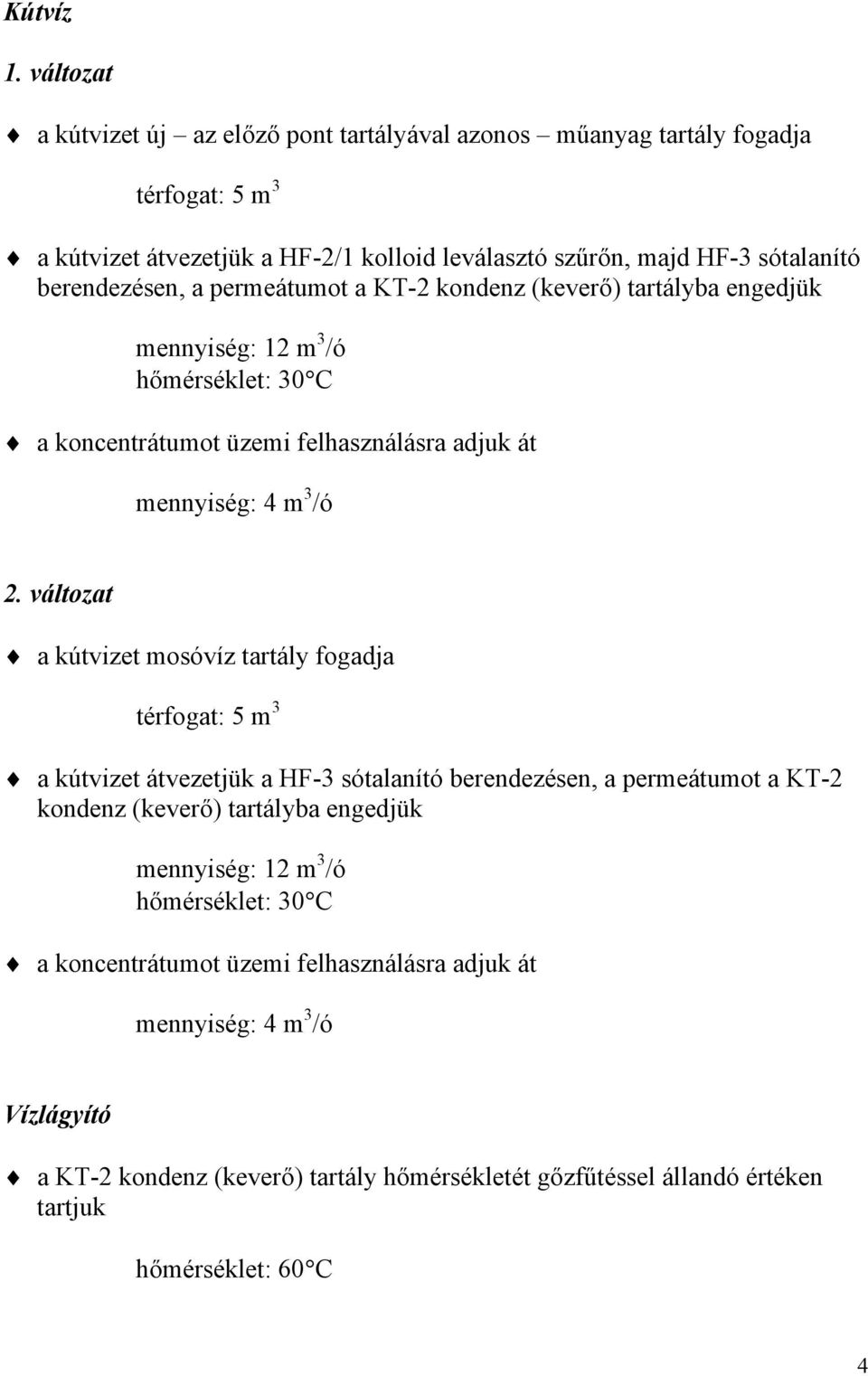 a permeátumot a KT-2 kondenz (keverő) tartályba engedjük mennyiség: 12 m 3 /ó hőmérséklet: 30 C a koncentrátumot üzemi felhasználásra adjuk át mennyiség: 4 m 3 /ó 2.