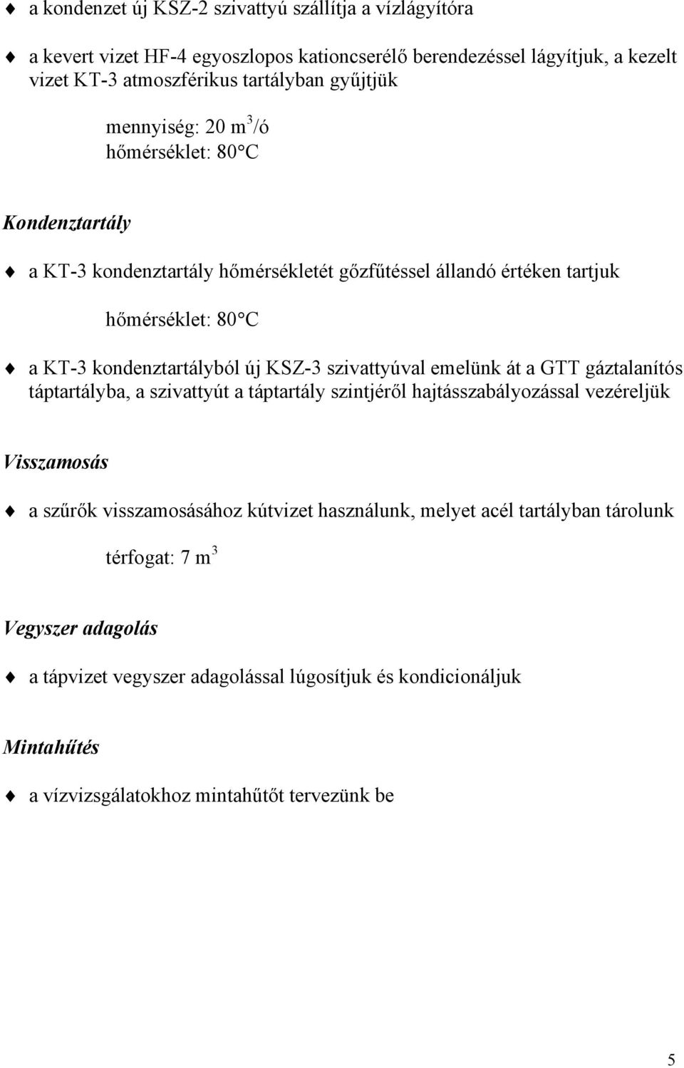 szivattyúval emelünk át a GTT gáztalanítós táptartályba, a szivattyút a táptartály szintjéről hajtásszabályozással vezéreljük Visszamosás a szűrők visszamosásához kútvizet