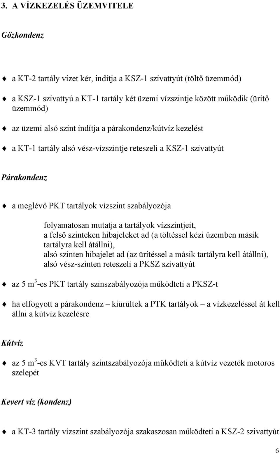 a tartályok vízszintjeit, a felső szinteken hibajeleket ad (a töltéssel kézi üzemben másik tartályra kell átállni), alsó szinten hibajelet ad (az ürítéssel a másik tartályra kell átállni), alsó