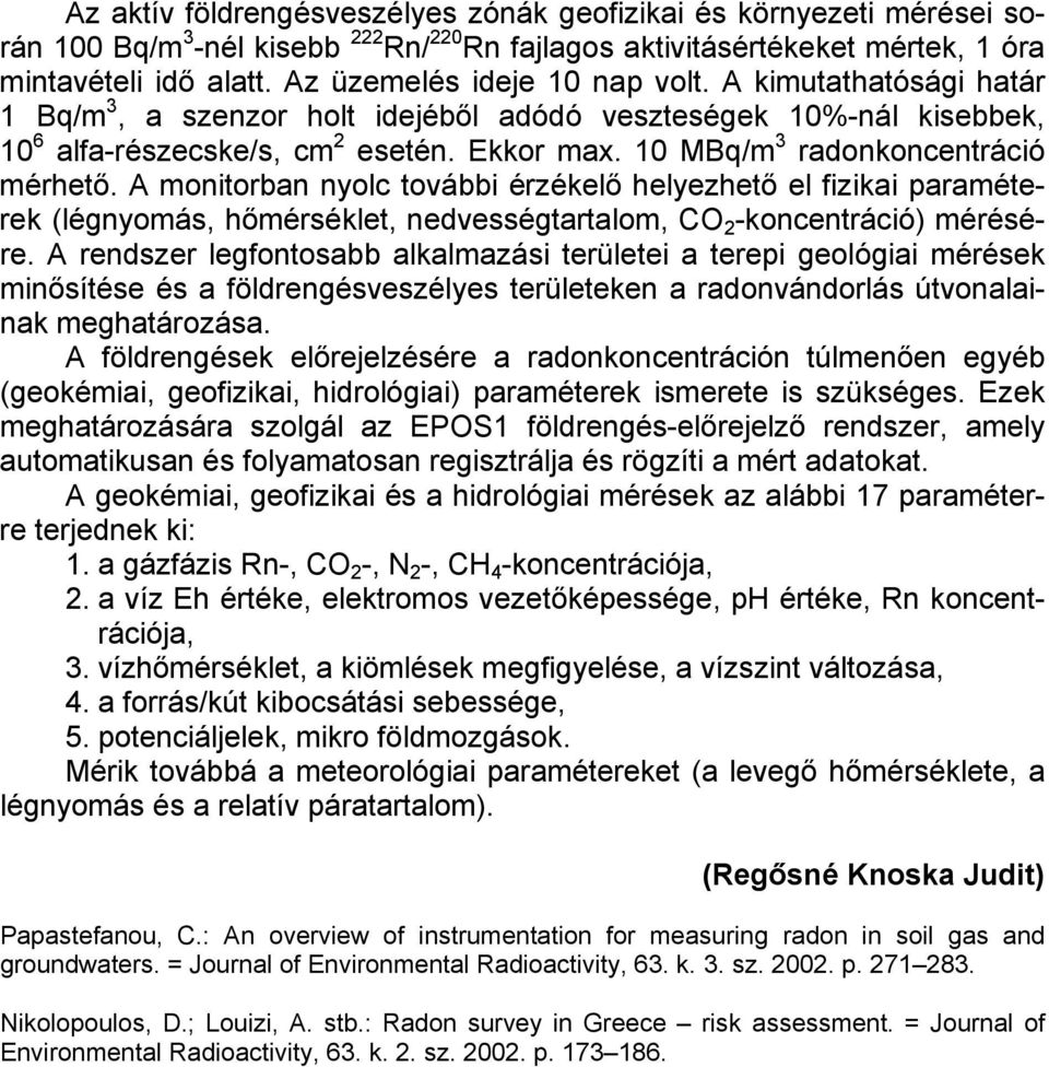 1 MBq/m 3 radonkoncentráció mérhető. A monitorban nyolc további érzékelő helyezhető el fizikai paraméterek (légnyomás, hőmérséklet, nedvességtartalom, CO 2 -koncentráció) mérésére.