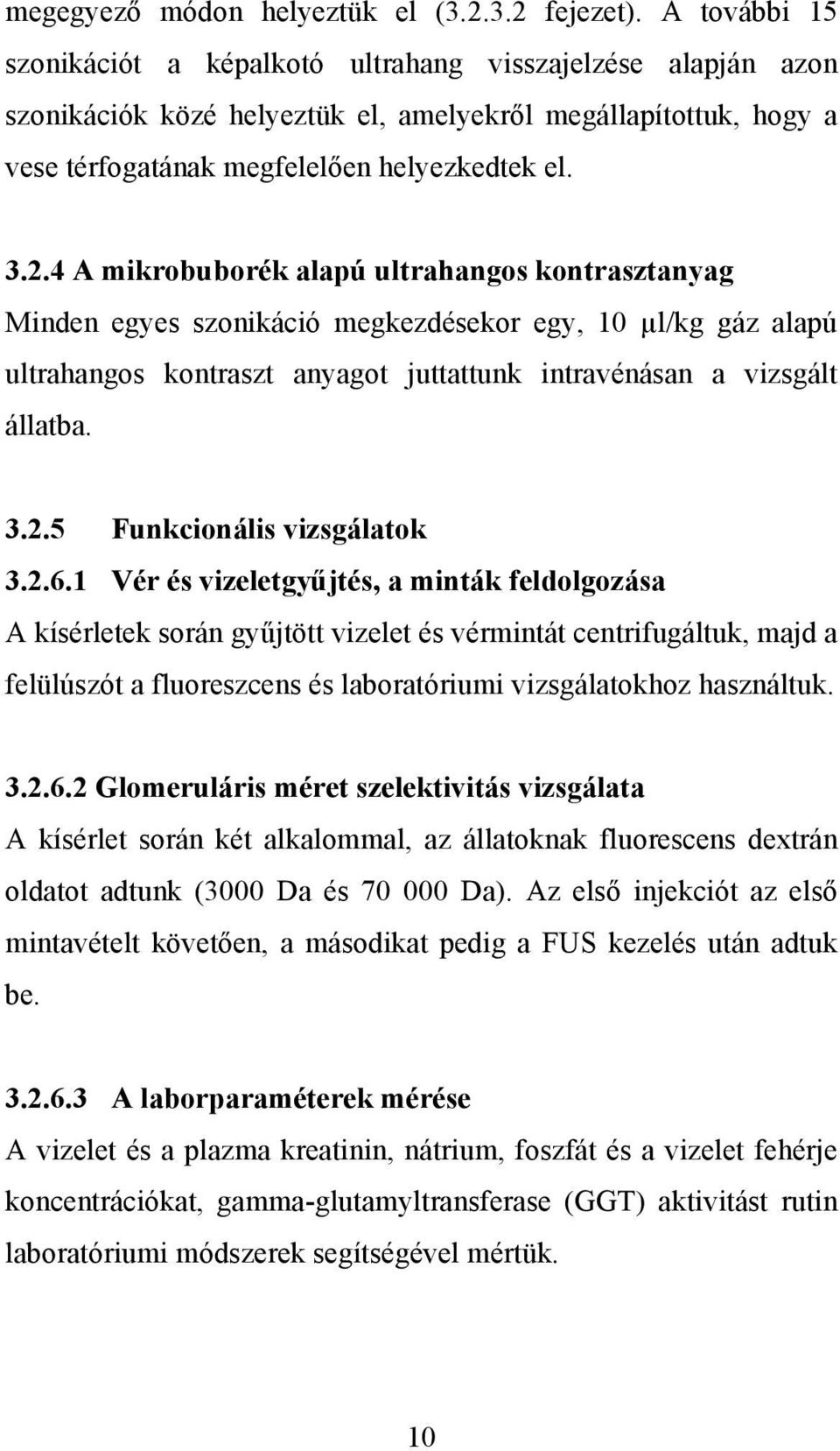 4 A mikrobuborék alapú ultrahangos kontrasztanyag Minden egyes szonikáció megkezdésekor egy, 10 µl/kg gáz alapú ultrahangos kontraszt anyagot juttattunk intravénásan a vizsgált állatba. 3.2.