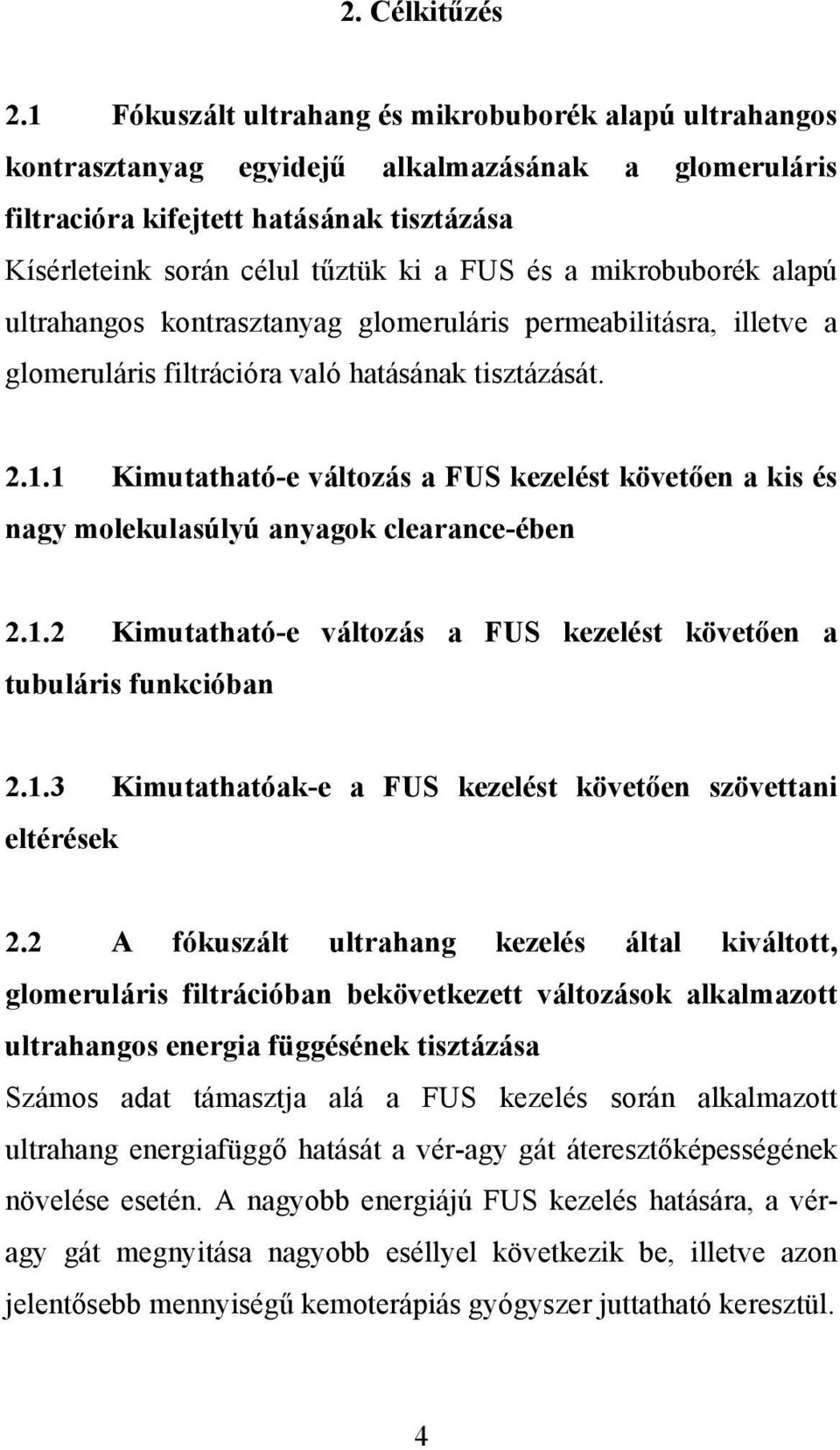 mikrobuborék alapú ultrahangos kontrasztanyag glomeruláris permeabilitásra, illetve a glomeruláris filtrációra való hatásának tisztázását. 2.1.