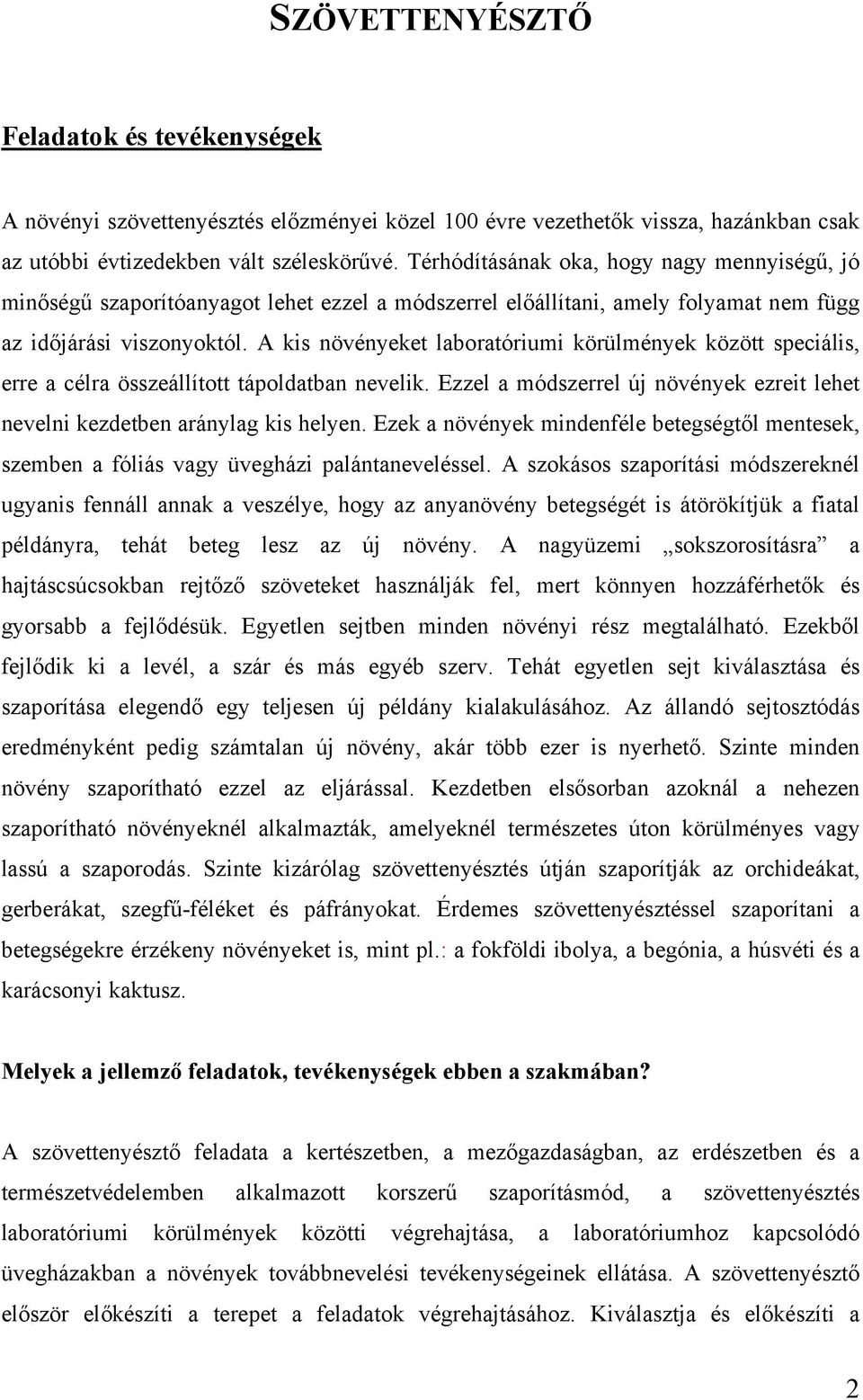 A kis növényeket laboratóriumi körülmények között speciális, erre a célra összeállított tápoldatban nevelik. Ezzel a módszerrel új növények ezreit lehet nevelni kezdetben aránylag kis helyen.