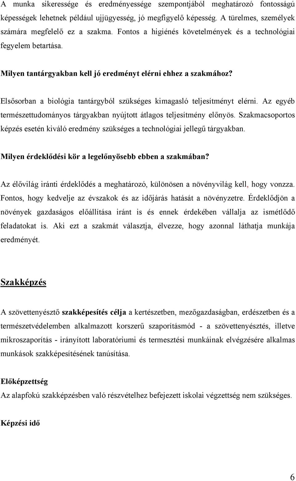 Elsősorban a biológia tantárgyból szükséges kimagasló teljesítményt elérni. Az egyéb természettudományos tárgyakban nyújtott átlagos teljesítmény előnyös.