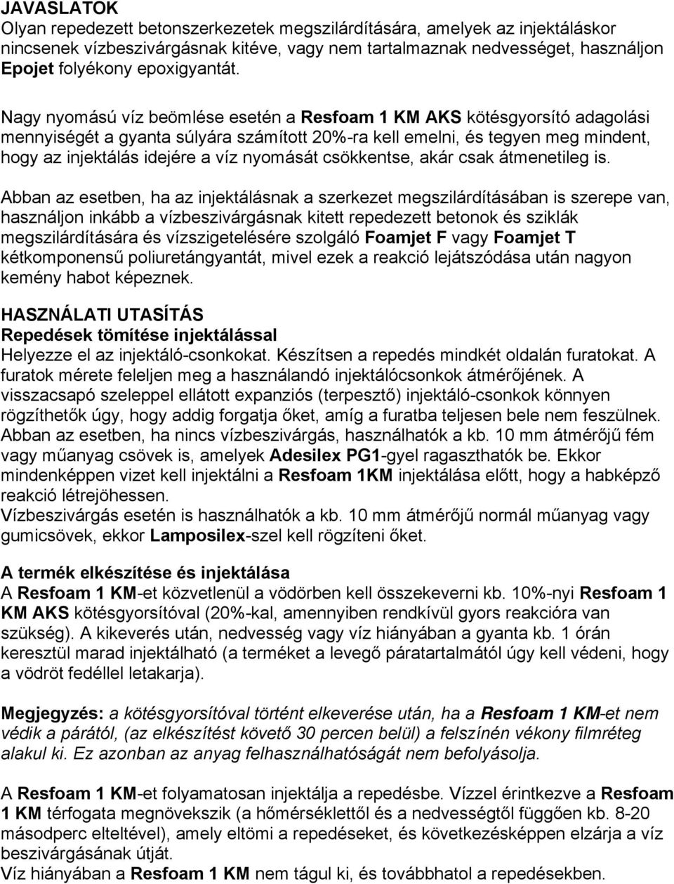 Nagy nyomású víz beömlése esetén a Resfoam 1 KM AKS kötésgyorsító adagolási mennyiségét a gyanta súlyára számított 20%-ra kell emelni, és tegyen meg mindent, hogy az injektálás idejére a víz nyomását