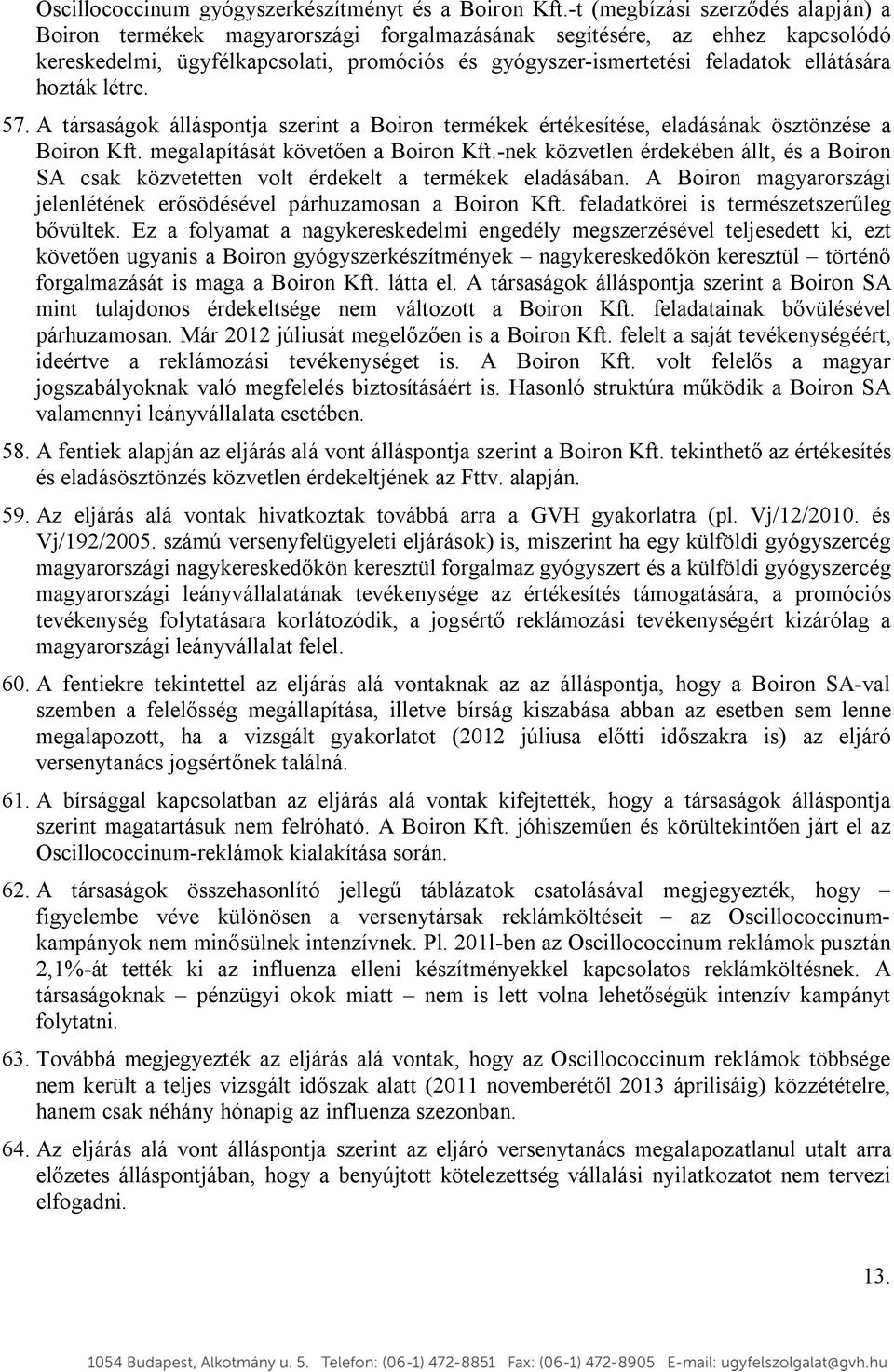 ellátására hozták létre. 57. A társaságok álláspontja szerint a Boiron termékek értékesítése, eladásának ösztönzése a Boiron Kft. megalapítását követően a Boiron Kft.