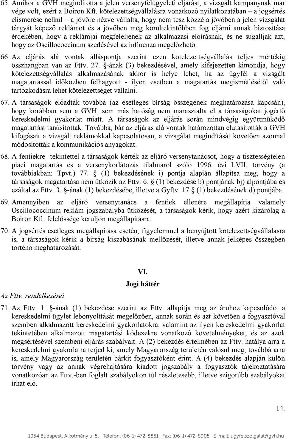 körültekintőbben fog eljárni annak biztosítása érdekében, hogy a reklámjai megfeleljenek az alkalmazási előírásnak, és ne sugallják azt, hogy az Oscillococcinum szedésével az influenza megelőzhető.