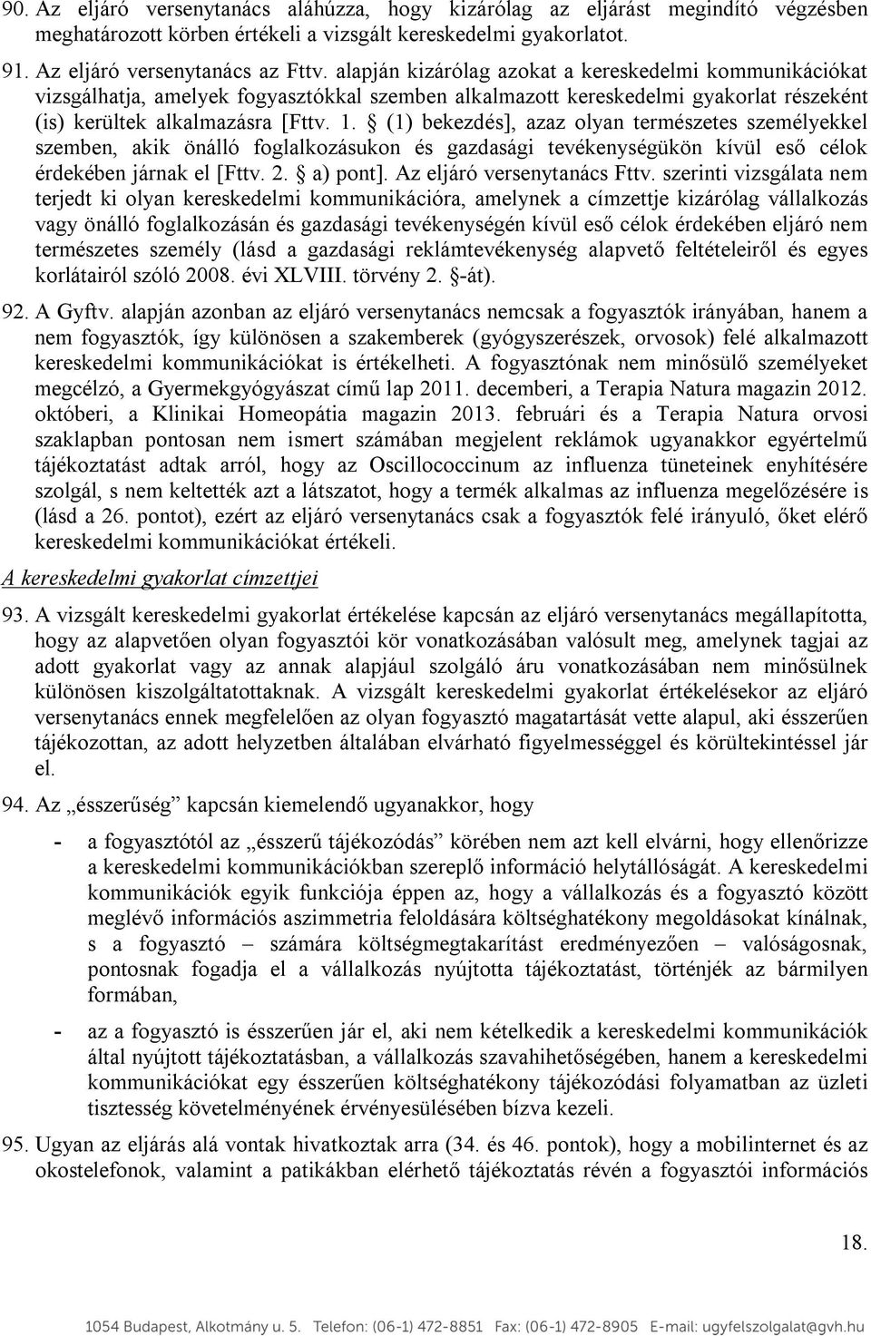 (1) bekezdés], azaz olyan természetes személyekkel szemben, akik önálló foglalkozásukon és gazdasági tevékenységükön kívül eső célok érdekében járnak el [Fttv. 2. a) pont].