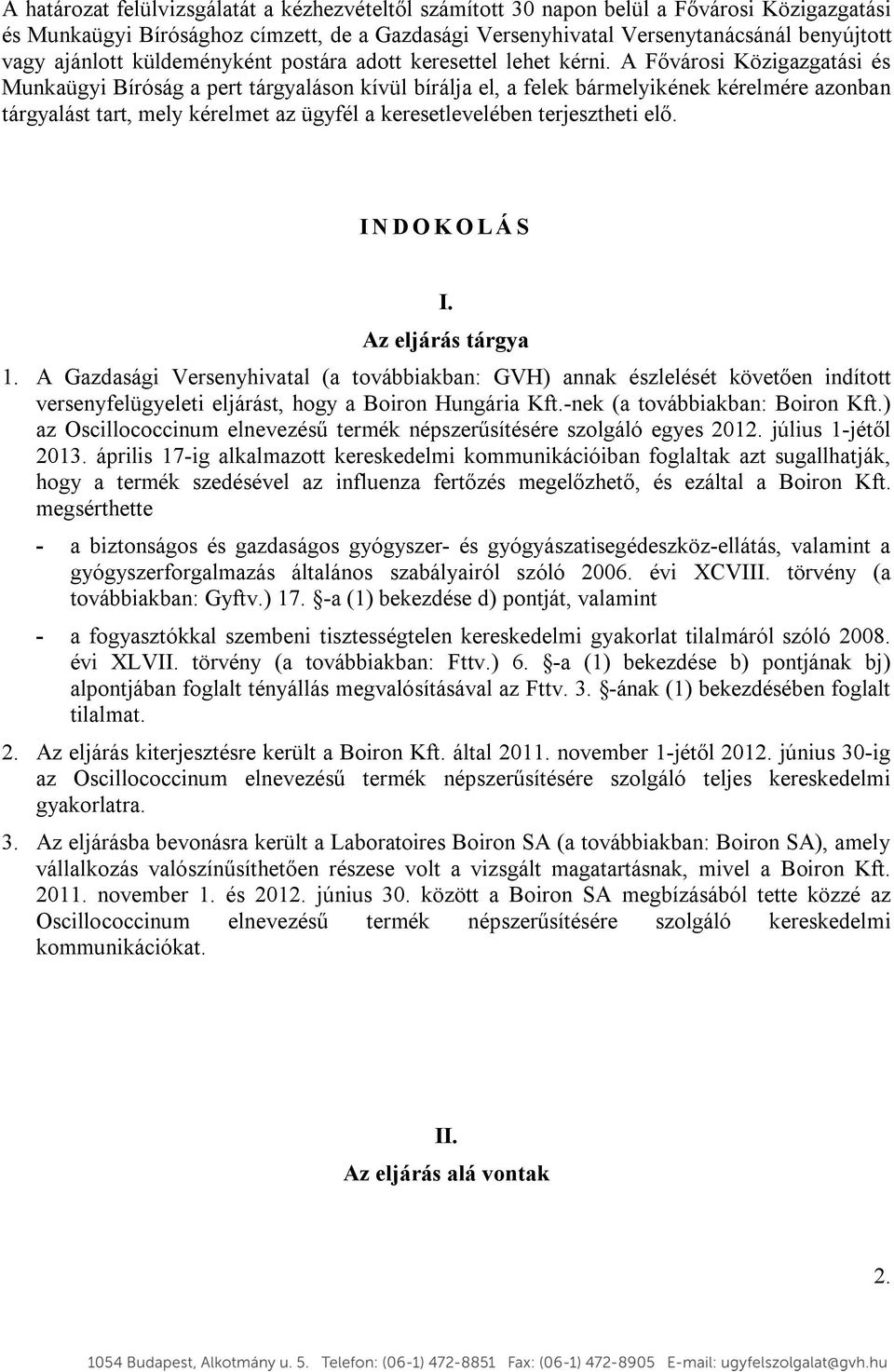 A Fővárosi Közigazgatási és Munkaügyi Bíróság a pert tárgyaláson kívül bírálja el, a felek bármelyikének kérelmére azonban tárgyalást tart, mely kérelmet az ügyfél a keresetlevelében terjesztheti elő.