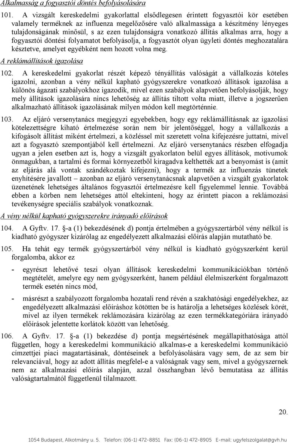 ezen tulajdonságra vonatkozó állítás alkalmas arra, hogy a fogyasztói döntési folyamatot befolyásolja, a fogyasztót olyan ügyleti döntés meghozatalára késztetve, amelyet egyébként nem hozott volna