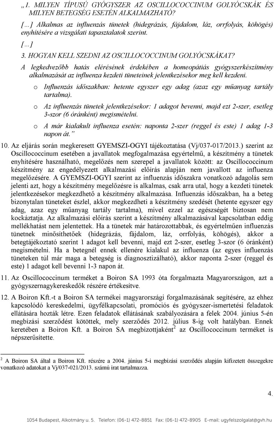 A legkedvezőbb hatás elérésének érdekében a homeopátiás gyógyszerkészítmény alkalmazását az influenza kezdeti tüneteinek jelentkezésekor meg kell kezdeni.