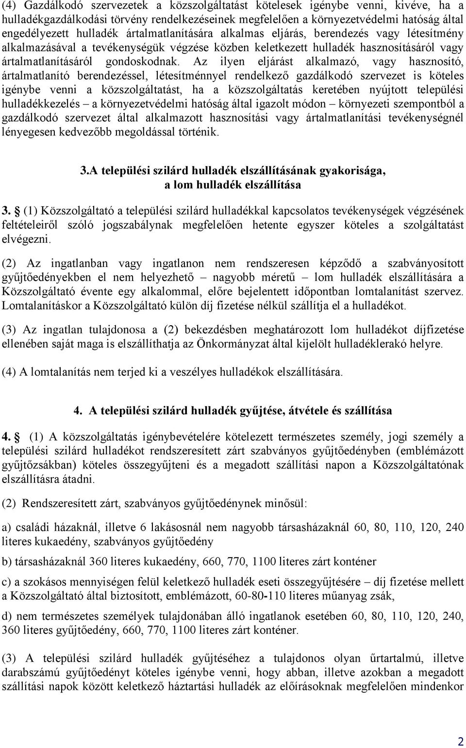 Az ilyen eljárást alkalmazó, vagy hasznosító, ártalmatlanító berendezéssel, létesítménnyel rendelkező gazdálkodó szervezet is köteles igénybe venni a közszolgáltatást, ha a közszolgáltatás keretében