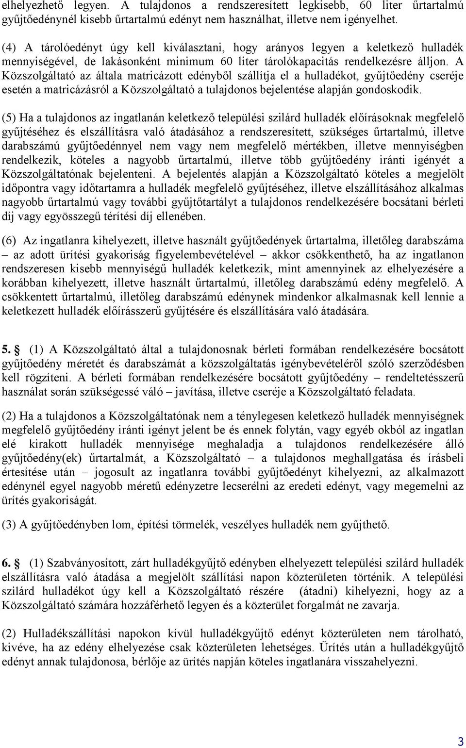 A Közszolgáltató az általa matricázott edényből szállítja el a hulladékot, gyűjtőedény cseréje esetén a matricázásról a Közszolgáltató a tulajdonos bejelentése alapján gondoskodik.