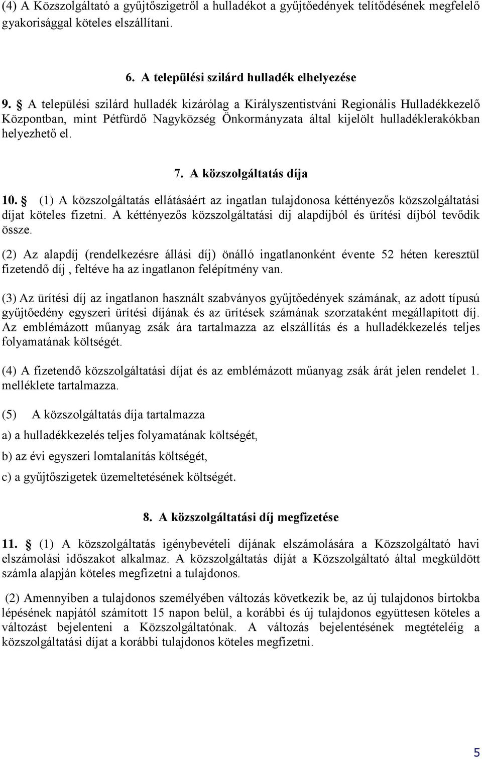 A közszolgáltatás díja 10. (1) A közszolgáltatás ellátásáért az ingatlan tulajdonosa kéttényezős közszolgáltatási díjat köteles fizetni.