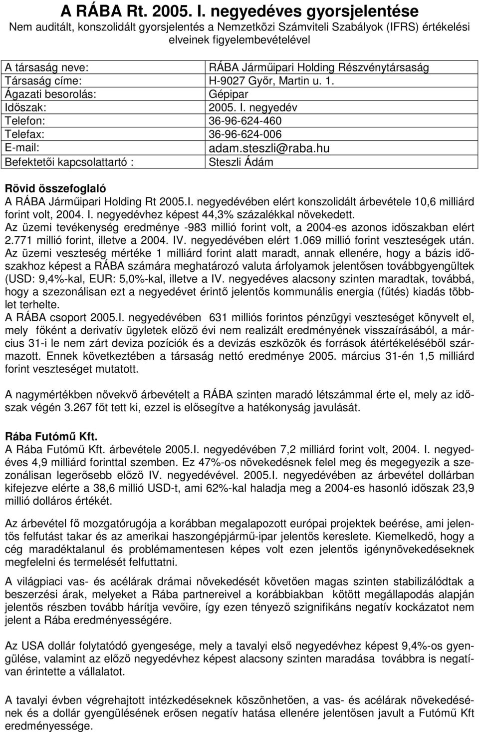 Részvénytársaság Társaság címe: H-9027 Gyır, Martin u. 1. Ágazati besorolás: Gépipar Idıszak: 2005. I. negyedév Telefon: 36-96-624-460 Telefax: 36-96-624-006 E-mail: adam.steszli@raba.