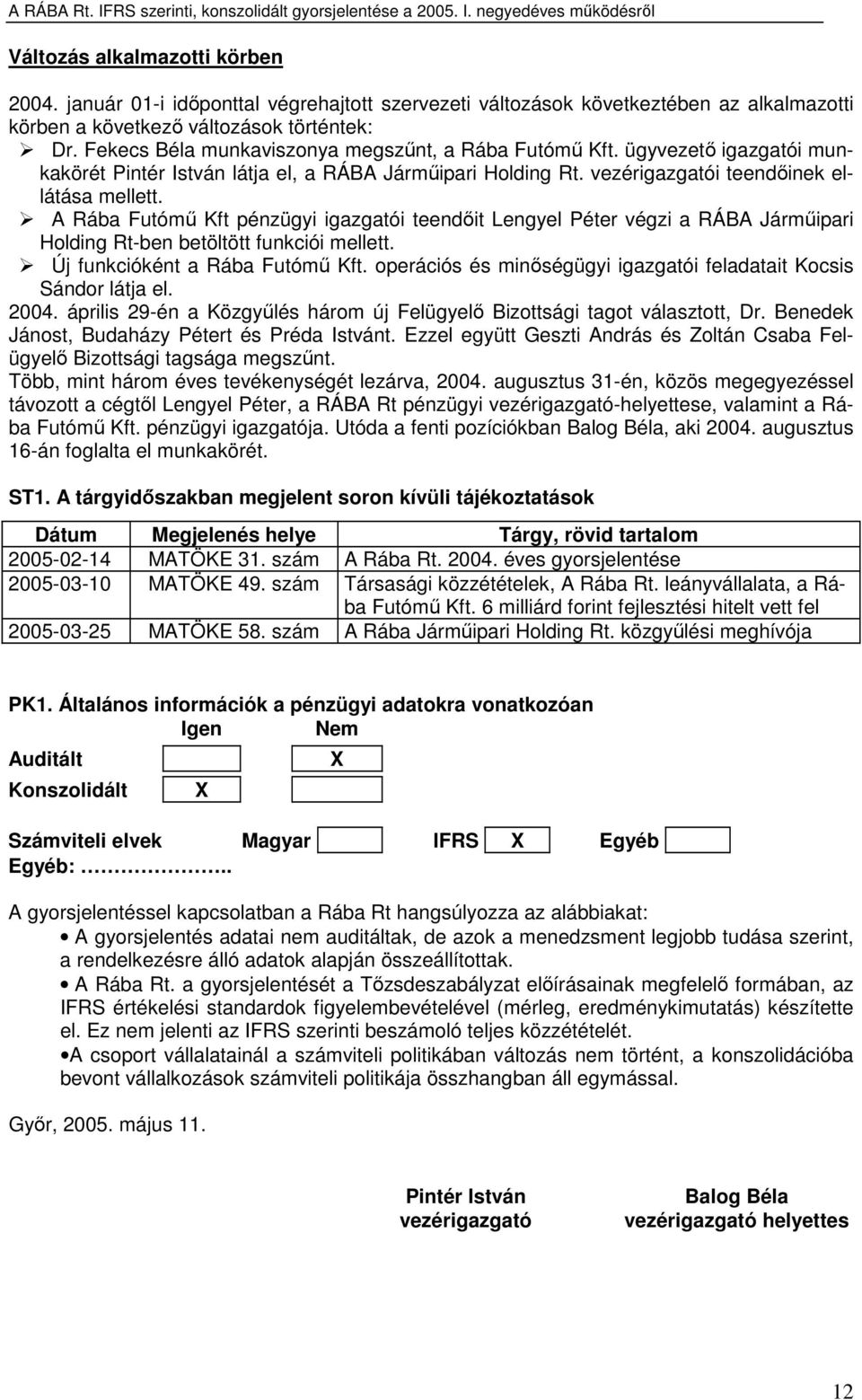 A Rába Futómő Kft pénzügyi igazgatói teendıit Lengyel Péter végzi a RÁBA Jármőipari Holding Rt-ben betöltött funkciói mellett. Új funkcióként a Rába Futómő Kft.