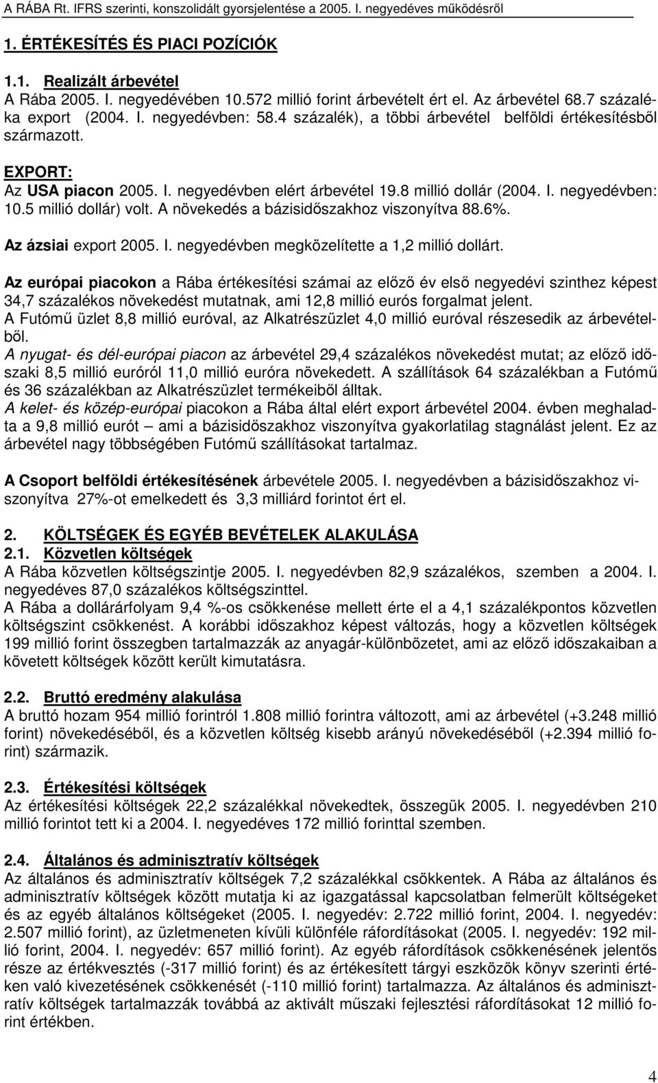 A növekedés a bázisidıszakhoz viszonyítva 88.6%. Az ázsiai export 2005. I. negyedévben megközelítette a 1,2 millió dollárt.