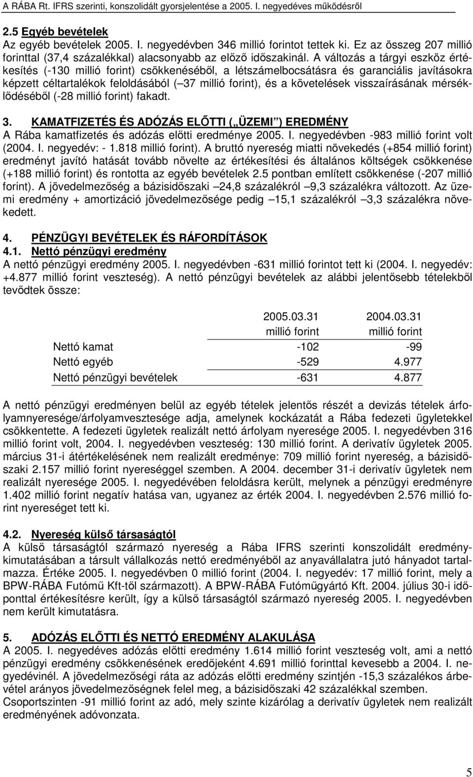 visszaírásának mérséklıdésébıl (-28 millió forint) fakadt. 3. KAMATFIZETÉS ÉS ADÓZÁS ELİTTI ( ÜZEMI ) EREDMÉNY A Rába kamatfizetés és adózás elıtti eredménye 2005. I.