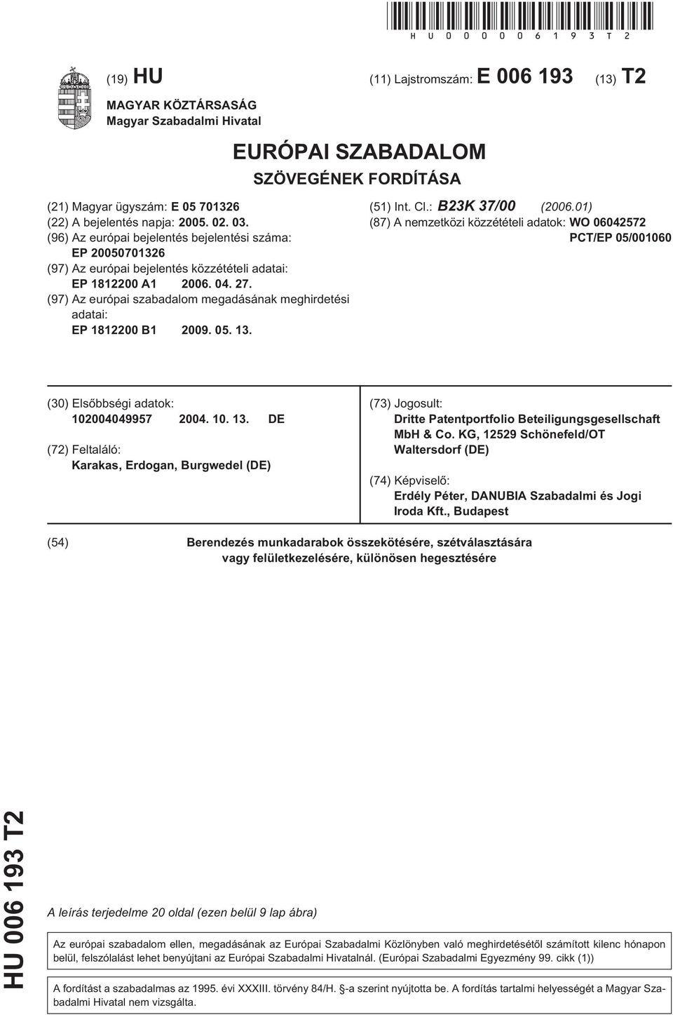 03. (96) Az európai bejelentés bejelentési száma: EP 20050701326 (97) Az európai bejelentés közzétételi adatai: EP 1812200 A1 2006. 04. 27.