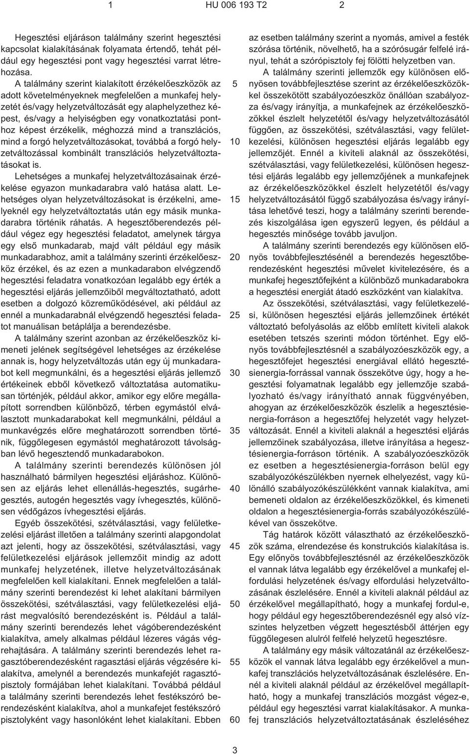 vonatkoztatási ponthoz képest érzékelik, méghozzá mind a transzlációs, mind a forgó helyzetváltozásokat, továbbá a forgó helyzetváltozással kombinált transzlációs helyzetváltoztatásokat is.