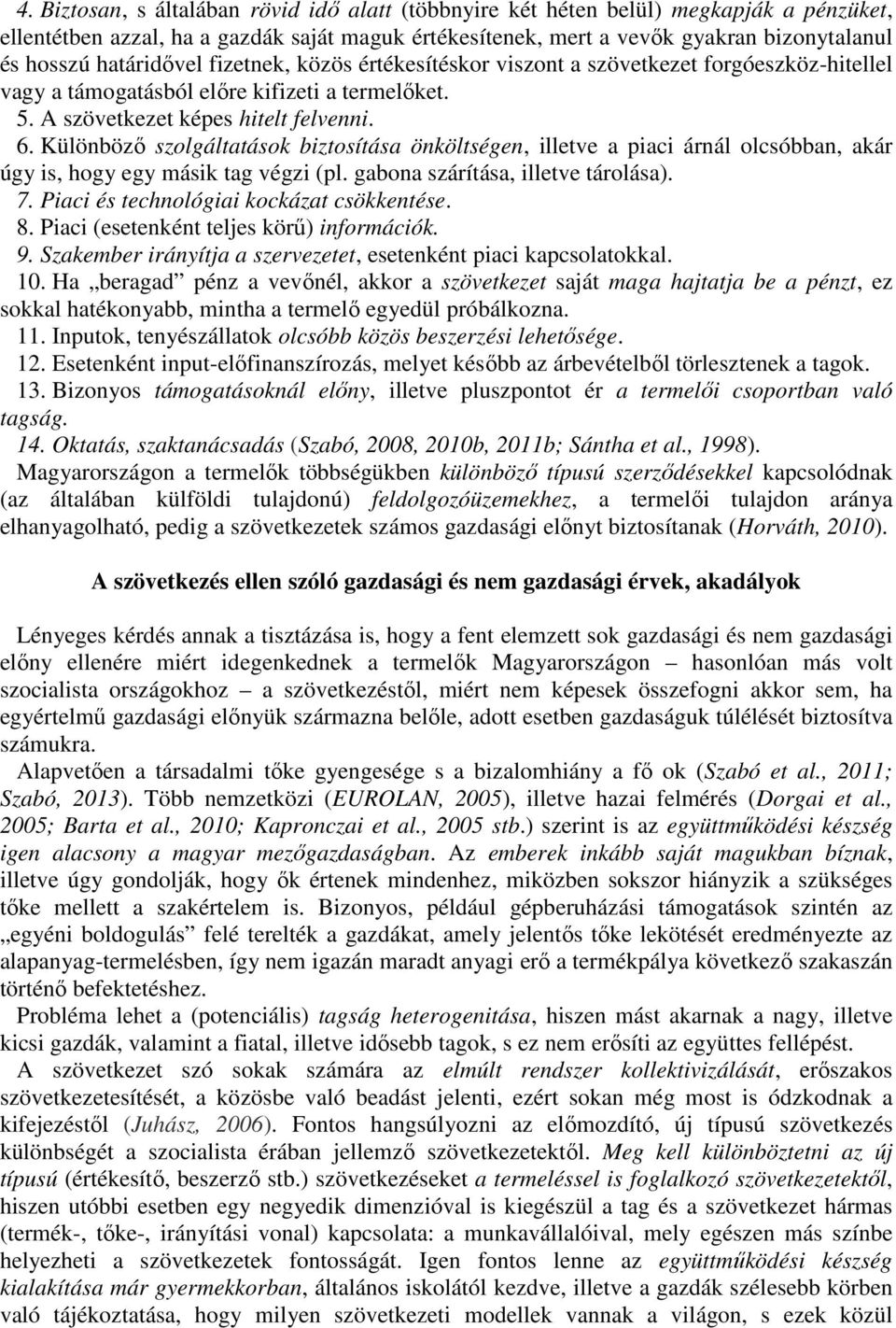 Különböző szolgáltatások biztosítása önköltségen, illetve a piaci árnál olcsóbban, akár úgy is, hogy egy másik tag végzi (pl. gabona szárítása, illetve tárolása). 7.