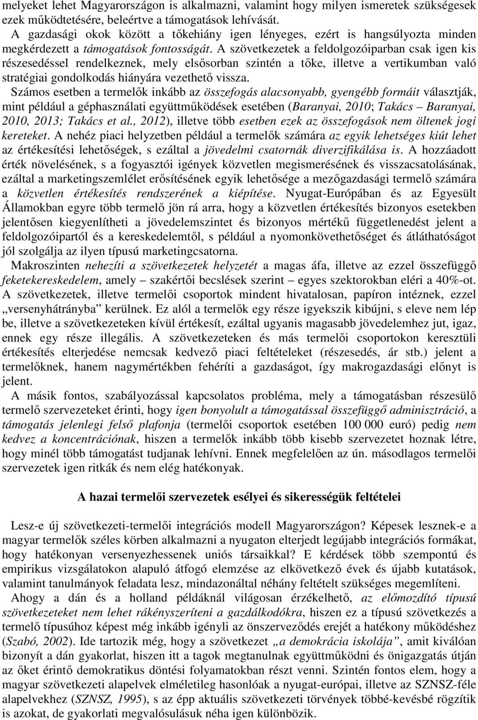 A szövetkezetek a feldolgozóiparban csak igen kis részesedéssel rendelkeznek, mely elsősorban szintén a tőke, illetve a vertikumban való stratégiai gondolkodás hiányára vezethető vissza.