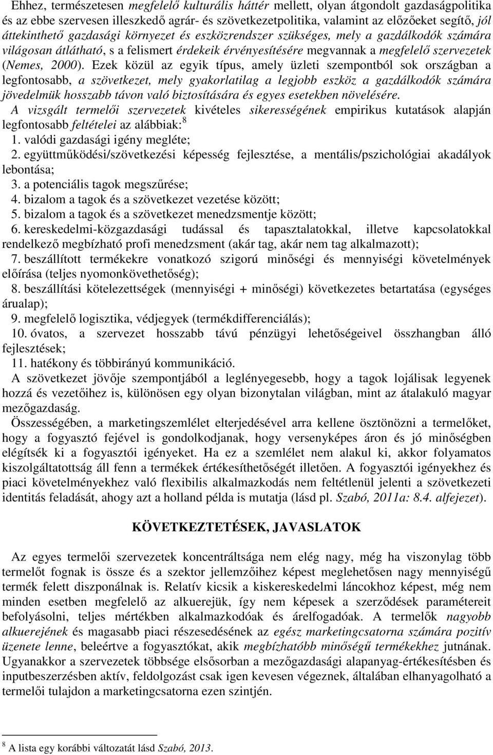 Ezek közül az egyik típus, amely üzleti szempontból sok országban a legfontosabb, a szövetkezet, mely gyakorlatilag a legjobb eszköz a gazdálkodók számára jövedelmük hosszabb távon való biztosítására