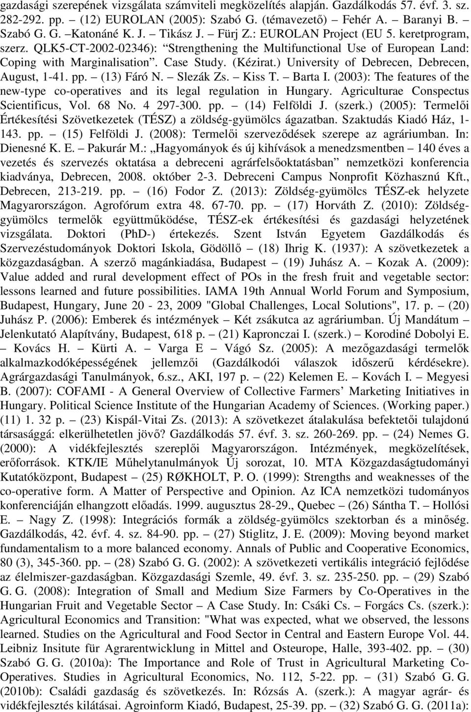 ) University of Debrecen, Debrecen, August, 1-41. pp. (13) Fáró N. Slezák Zs. Kiss T. Barta I. (2003): The features of the new-type co-operatives and its legal regulation in Hungary.