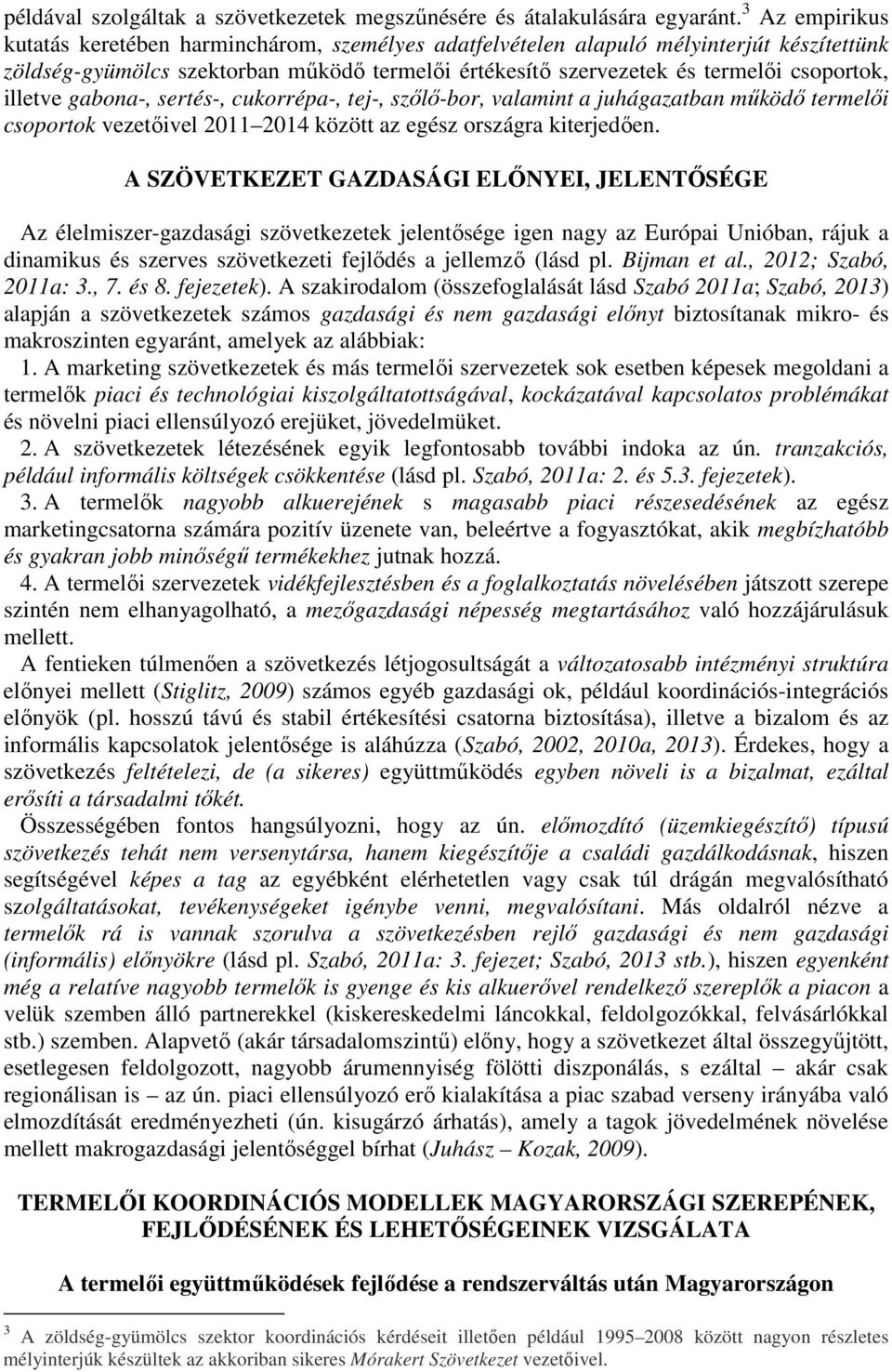 illetve gabona-, sertés-, cukorrépa-, tej-, szőlő-bor, valamint a juhágazatban működő termelői csoportok vezetőivel 2011 2014 között az egész országra kiterjedően.