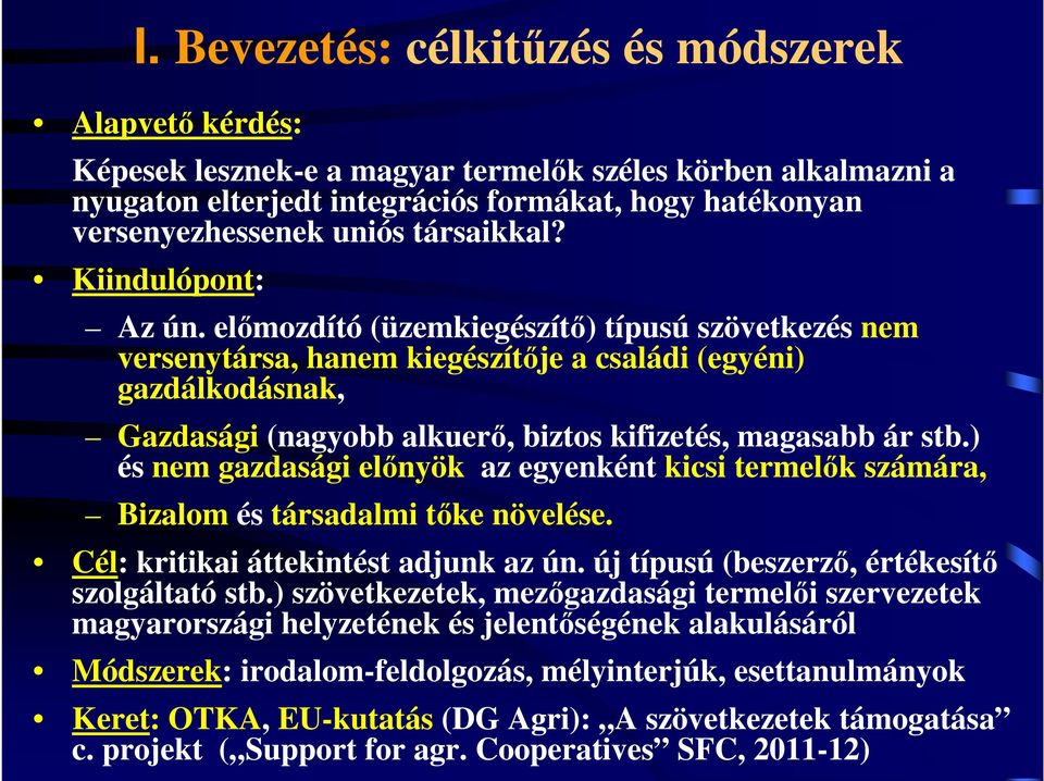 előmozdító (üzemkiegészítő) típusú szövetkezés nem versenytársa, hanem kiegészítője a családi (egyéni) gazdálkodásnak, Gazdasági (nagyobb alkuerő, biztos kifizetés, magasabb ár stb.