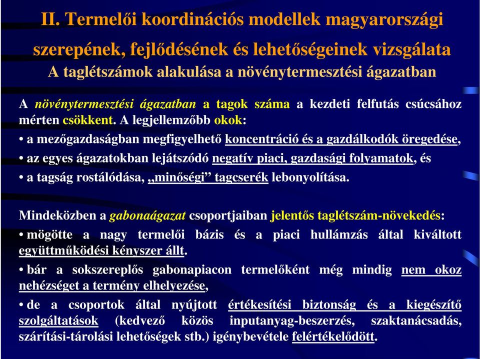 A legjellemzőbb okok: a mezőgazdaságban megfigyelhető koncentráció és a gazdálkodók öregedése, az egyes ágazatokban lejátszódó negatív piaci, gazdasági folyamatok, és a tagság rostálódása, minőségi