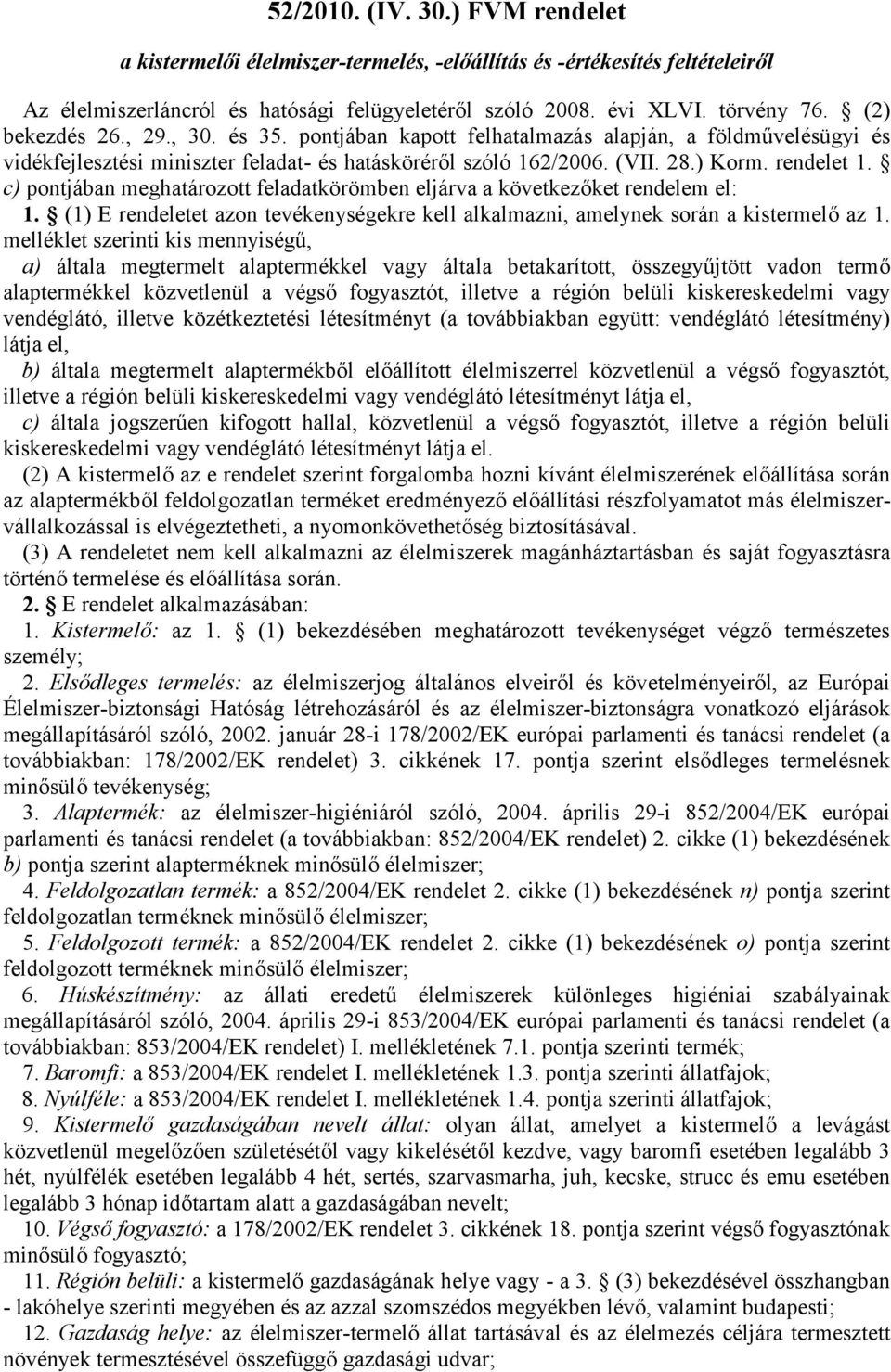 c) pontjában meghatározott feladatkörömben eljárva a következőket rendelem el: 1. (1) E rendeletet azon tevékenységekre kell alkalmazni, amelynek során a kistermelő az 1.