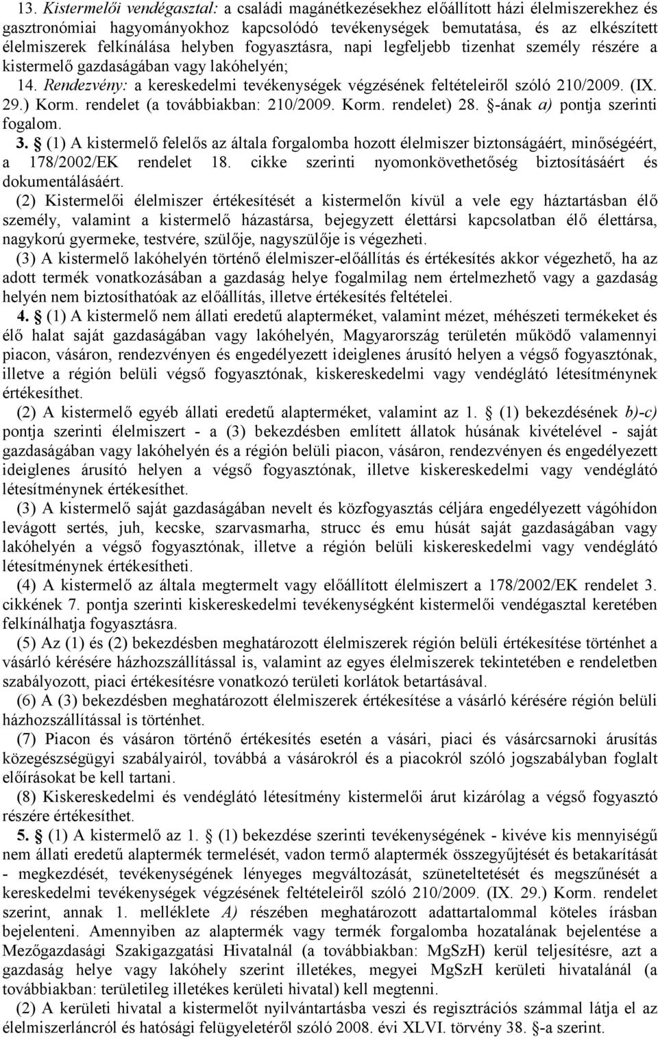 Rendezvény: a kereskedelmi tevékenységek végzésének feltételeiről szóló 210/2009. (IX. 29.) Korm. rendelet (a továbbiakban: 210/2009. Korm. rendelet) 28. -ának a) pontja szerinti fogalom. 3.