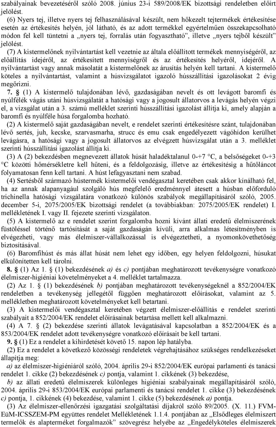 fel kell tüntetni a nyers tej, forralás után fogyasztható, illetve nyers tejből készült jelölést.