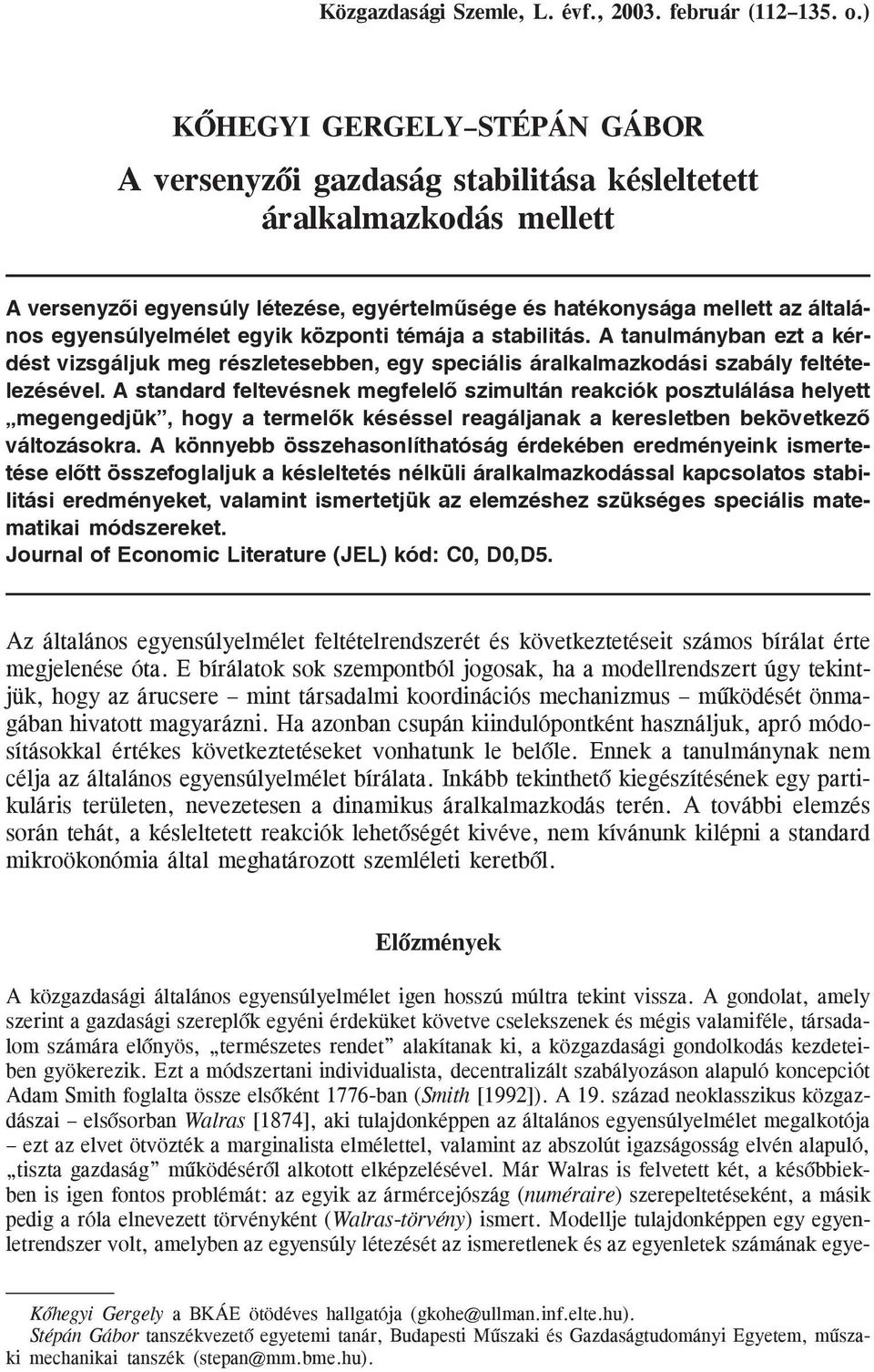 egyensúlyelmélet egyik központi témája a stabilitás. A tanulmányban ezt a kér dést vizsgáljuk meg részletesebben, egy speciális áralkalmazkodási szabály feltéte lezésével.