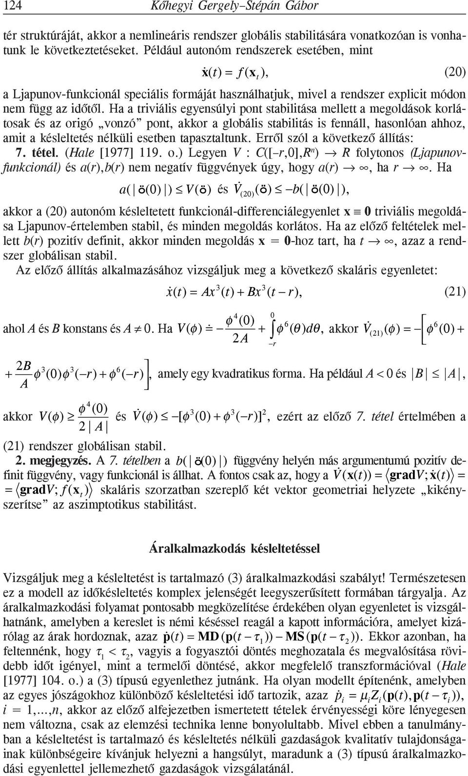 Ha a triviális egyensúlyi pont stabilitása mellett a megoldások korlátosak és az origó vonzó pont, akkor a globális stabilitás is fennáll, hasonlóan ahhoz, amit a késleltetés nélküli esetben